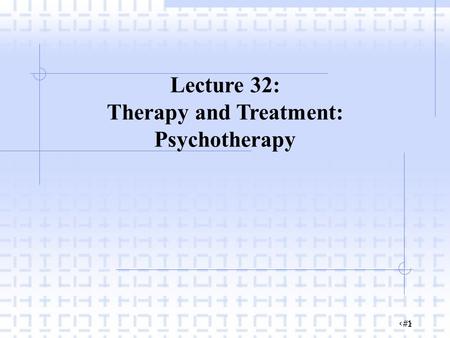 ‹#› 1 Lecture 32: Therapy and Treatment: Psychotherapy.