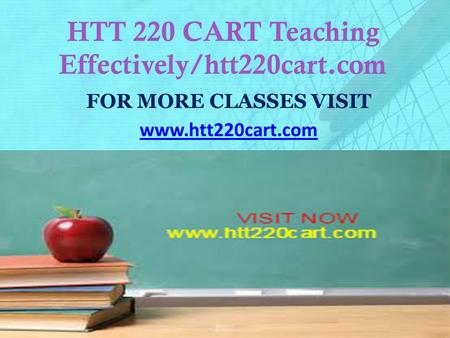 HTT 220 CART Teaching Effectively/htt220cart.com FOR MORE CLASSES VISIT