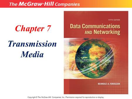 Chapter 7 Transmission Media Copyright © The McGraw-Hill Companies, Inc. Permission required for reproduction or display.