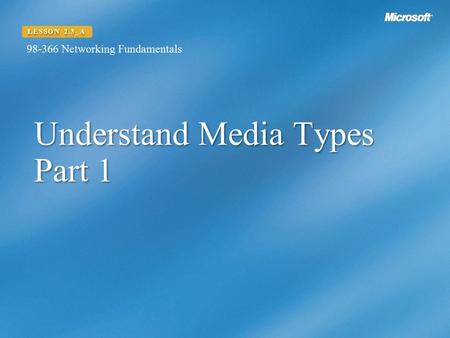 Understand Media Types Part 1 LESSON 2.3_A Networking Fundamentals.