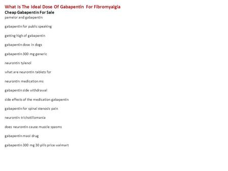 What Is The Ideal Dose Of Gabapentin For Fibromyalgia Cheap Gabapentin For Sale pamelor and gabapentin gabapentin for public speaking getting high of gabapentin.