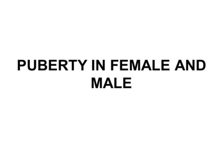 PUBERTY IN FEMALE AND MALE. Puberty The ability to accomplish reproduction successfully.