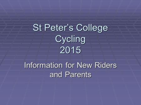 St Peter’s College Cycling 2015 Information for New Riders and Parents.