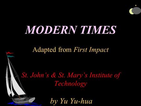 MODERN TIMES Adapted from First Impact St. John’s & St. Mary’s Institute of Technology by Yu Yu-hua.