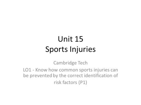 Unit 15 Sports Injuries Cambridge Tech LO1 - Know how common sports injuries can be prevented by the correct identification of risk factors (P1)