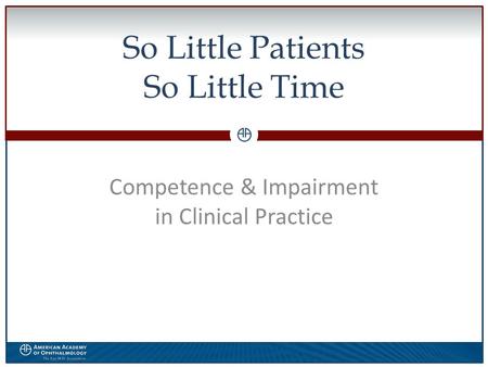 0 So Little Patients So Little Time Competence & Impairment in Clinical Practice.