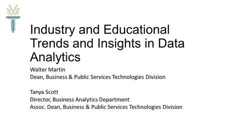 Industry and Educational Trends and Insights in Data Analytics Walter Martin Dean, Business & Public Services Technologies Division Tanya Scott Director,