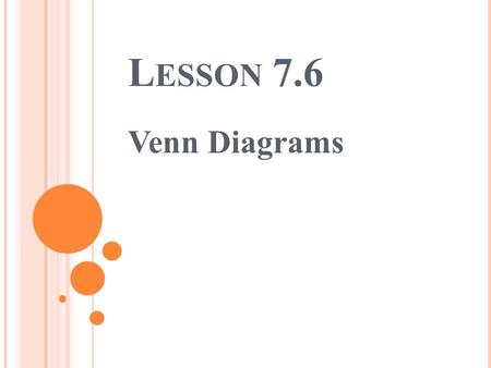 L ESSON 7.6 Venn Diagrams. L EARNING T ARGET I can solve problems using Venn Diagrams.