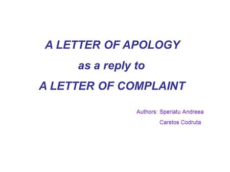 A LETTER OF APOLOGY as a reply to A LETTER OF COMPLAINT Authors: Speriatu Andreea Carstos Codruta.