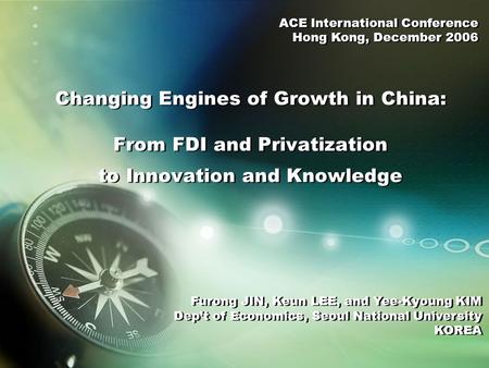 Changing Engines of Growth in China: From FDI and Privatization to Innovation and Knowledge Furong JIN, Keun LEE, and Yee-Kyoung KIM Dep’t of Economics,