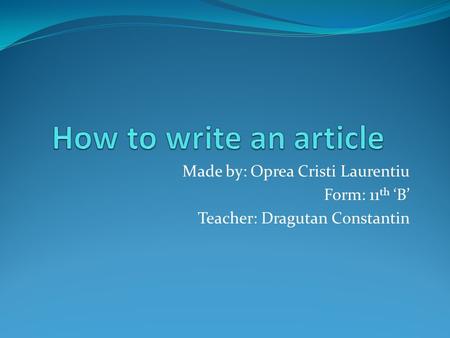 Made by: Oprea Cristi Laurentiu Form: 11 th ‘B’ Teacher: Dragutan Constantin.