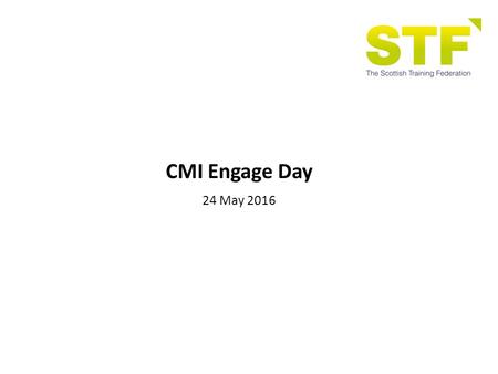 CMI Engage Day 24 May Stuart McKenna Chief Executive Scottish Training Federation.