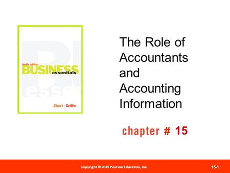 Copyright © 2012 Pearson Education, Inc. Publishing as Prentice Hall 15-1 # Copyright © 2015 Pearson Education, Inc. The Role of Accountants and Accounting.