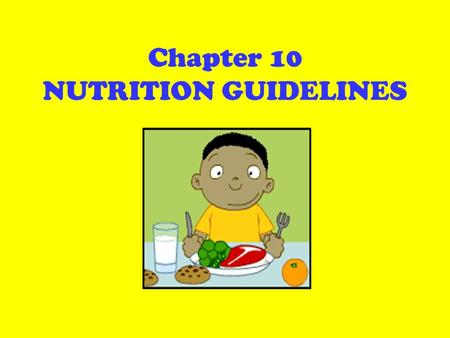 Chapter 10 NUTRITION GUIDELINES. Dietary Guidelines for Americans Offer sound advice on nutrition and fitness Updated in 2005 – they are the basis for.