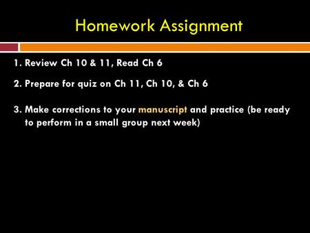 Homework Assignment 1. Review Ch 10 & 11, Read Ch 6 2. Prepare for quiz on Ch 11, Ch 10, & Ch 6 3. Make corrections to your manuscript and practice (be.