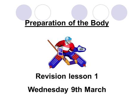 Preparation of the Body Revision lesson 1 Wednesday 9th March.