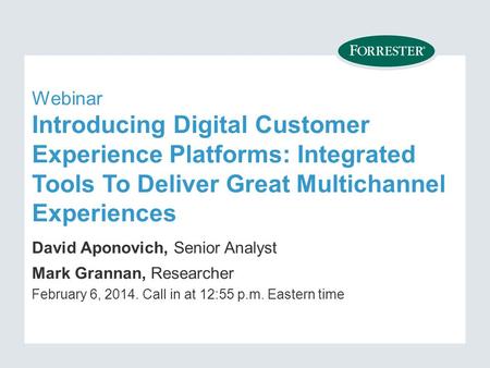 Webinar Introducing Digital Customer Experience Platforms: Integrated Tools To Deliver Great Multichannel Experiences David Aponovich, Senior Analyst Mark.