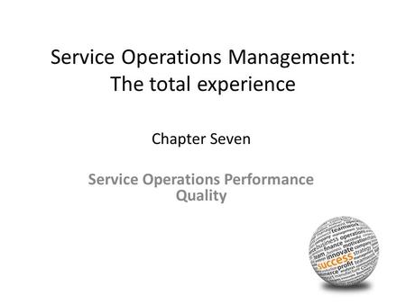 Service Operations Management: The total experience Chapter Seven Service Operations Performance Quality.