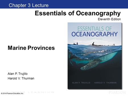 © 2014 Pearson Education, Inc. Marine Provinces Chapter 1 Clickers Essentials of Oceanography Eleventh Edition Alan P. Trujillo Harold V. Thurman © 2014.