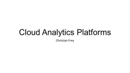 Cloud Analytics Platforms Christian Frey. About AIDA Our mission is to advance knowledge in data analytics through research, education and outreach Our.