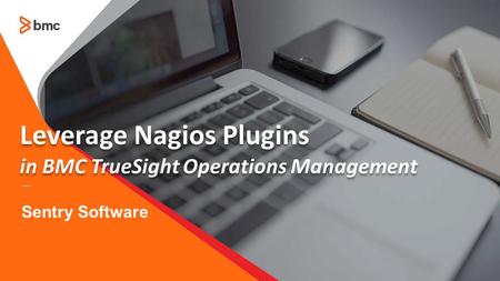 © Copyright 2014 BMC Software, Inc.1Internal Use Only — Sentry Software Leverage Nagios Plugins in BMC TrueSight Operations Management.