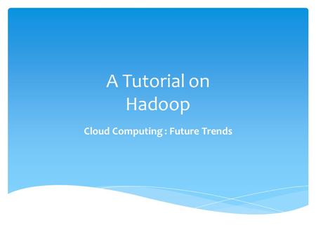 A Tutorial on Hadoop Cloud Computing : Future Trends.