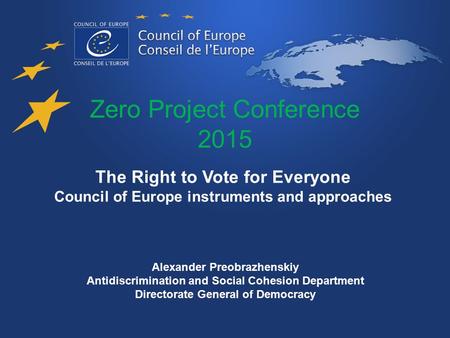 Zero Project Conference 2015 The Right to Vote for Everyone Council of Europe instruments and approaches Alexander Preobrazhenskiy Antidiscrimination and.