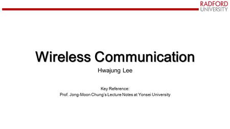 Wireless Communication Hwajung Lee Key Reference: Prof. Jong-Moon Chung’s Lecture Notes at Yonsei University.