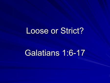 Loose or Strict? Galatians 1:6-17. Constitution Federalist Party –“Loose view” –Believed silence gave consent –Allowed for larger federal government –Broad.