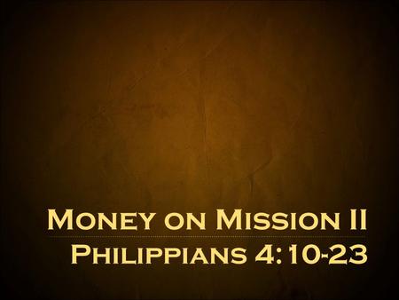 Money on Mission II Philippians 4: Possession of $ NOT All Pursuit of $ IS All “But godliness actually is a means of great gain when accompanied.