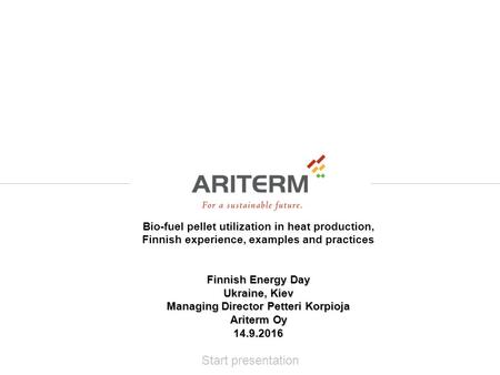 Start presentation Bio-fuel pellet utilization in heat production, Finnish experience, examples and practices Finnish Energy Day Ukraine, Kiev Managing.