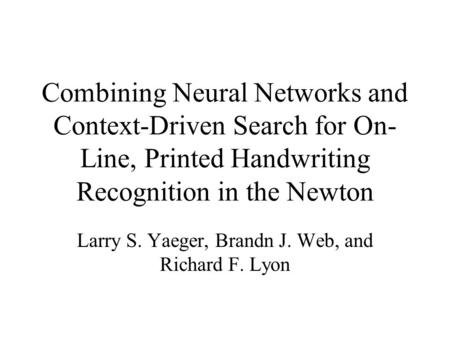 Combining Neural Networks and Context-Driven Search for On- Line, Printed Handwriting Recognition in the Newton Larry S. Yaeger, Brandn J. Web, and Richard.