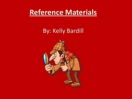 Reference Materials By: Kelly Bardill. What we will learn today: The meaning of “reference materials.” Two types of reference materials: dictionaries.