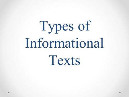 Types of Informational Texts. Newspaper Documentary Speech Letter Biography Autobiography Dictionary Thesaurus Encyclopedia Manual Almanac Magazine.