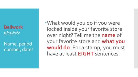 Bellwork 9/19/16: Name, period number, date!  What would you do if you were locked inside your favorite store over night? Tell me the name of your favorite.