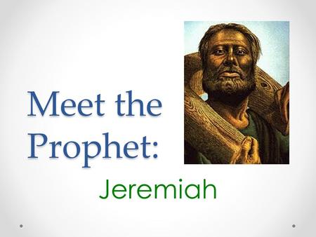 Meet the Prophet: Jeremiah. What doe Jeremiah’s name mean? The Lord throws down.