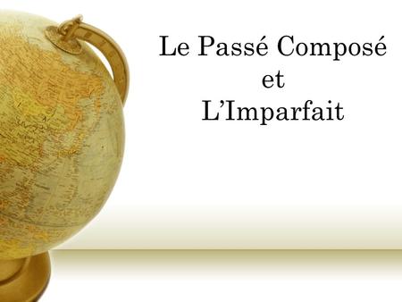 Le Passé Composé et L’Imparfait. Le P.C. and l’Imparfait: Are both past tenses.