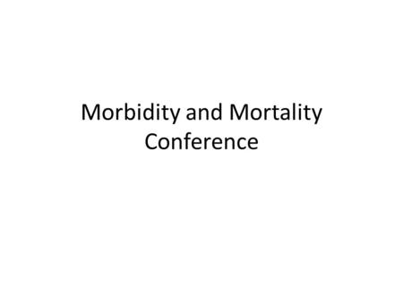 Morbidity and Mortality Conference. M&M Conference “a forum in which members of a multidisciplinary health care team….engage in objective, non- judgemental.