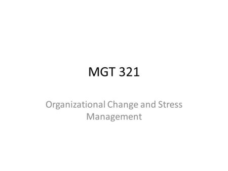 MGT 321 Organizational Change and Stress Management.