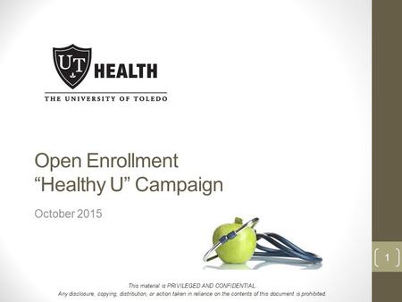 October 2015 Open Enrollment “Healthy U” Campaign This material is PRIVILEGED AND CONFIDENTIAL. Any disclosure, copying, distribution, or action taken.