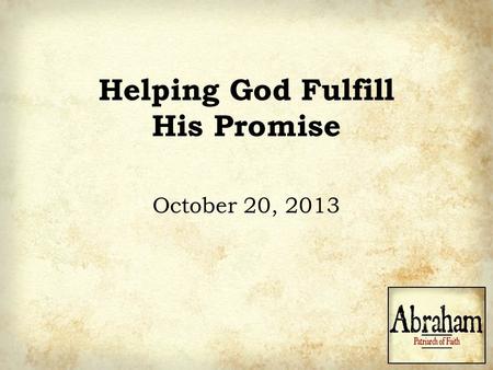 Helping God Fulfill His Promise October 20, 2013.