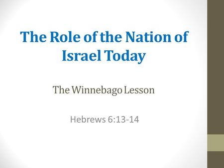 The Role of the Nation of Israel Today The Winnebago Lesson Hebrews 6:13-14.