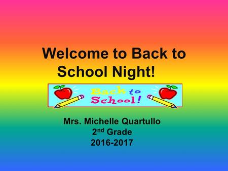 Welcome to Back to School Night! Mrs. Michelle Quartullo 2 nd Grade