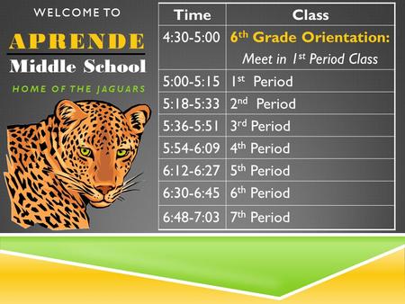 TimeClass 4:30-5:006 th Grade Orientation: Meet in 1 st Period Class 5:00-5:151 st Period 5:18-5:332 nd Period 5:36-5:513 rd Period 5:54-6:094 th Period.