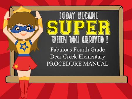 Hello. My name is Fabulous Fourth Grade Deer Creek Elementary PROCEDURE MANUAL.