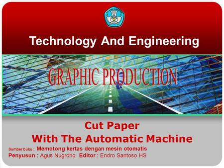 Cut Paper With The Automatic Machine Technology And Engineering Sumber buku : Memotong kertas dengan mesin otomatis Penyusun : Agus Nugroho Editor : Endro.