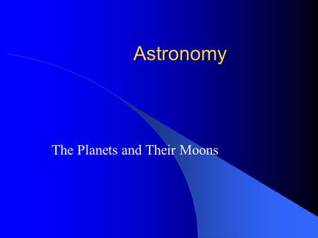 Astronomy The Planets and Their Moons. The Planets Solar System to not to scale or distance!