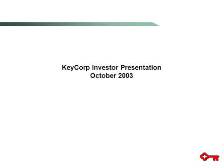 KeyCorp Investor Presentation October PRIVATE SECURITIES LITIGATION REFORM ACT OF 1995 FORWARD-LOOKING STATEMENT DISCLOSURE 1 The presentation and.