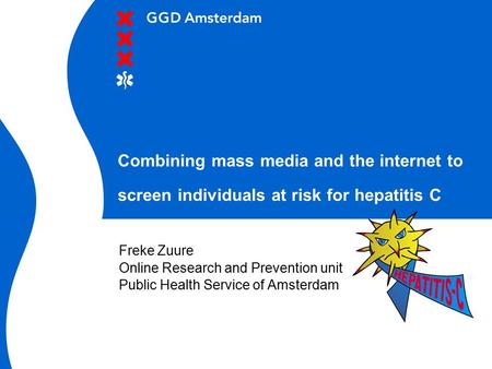 Combining mass media and the internet to screen individuals at risk for hepatitis C Freke Zuure Online Research and Prevention unit Public Health Service.