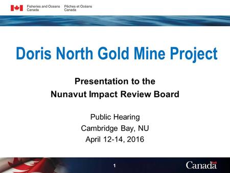 Doris North Gold Mine Project Presentation to the Nunavut Impact Review Board Public Hearing Cambridge Bay, NU April 12-14,